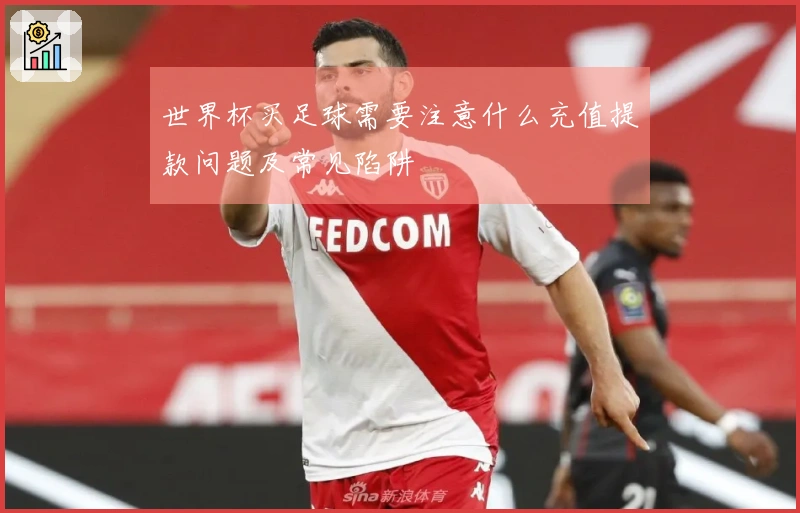 世界杯买足球需要注意什么充值提款问题及常见陷阱