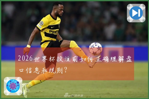 2026世界杯投注前如何正确理解盘口信息和规则？